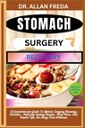 Stomach Surgery Recovery: A Comprehensive Guide To Optimal Surgery Recovery Nutrition, Featuring Healing Recipes, Meal Plans, And Expert Tips For Long - Allan Freda - 9798883970756