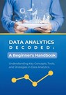 Data Analytics Decoded: A Beginner's Handbook: Understanding Key Concepts, Tools, and Strategies in Data Analytics - R. Parvin - 9798883986276