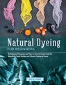 Natural Dyeing for Beginners: Techniques, Processes and Tips on How to Create Color for Beautifully Dyed Textiles and Vibrant Clothes at Home - Mila Lang - 9798884001527