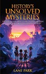 History's Unsolved Mysteries: The Young Explorer's Guide to Investigating The World's Most Fascinating Secrets - Lane Park - 9798884016293
