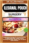 Ileoanal Pouch Surgery Nutrition: Complete Guide Unlocking The Secrets Of Nutrition To Rapid Healing After Surgery Success, Nourishing Meal Plans, Rec - Allan Freda - 9798884408852