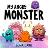 My Angry Monster: Children's Book About Emotions and Feelings - Luna Lark - 9798884779846