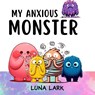 My Anxious Monster: Children's Book About Emotions and Feelings - Luna Lark - 9798884780941