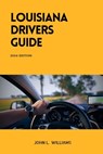 Louisiana Drivers Guide: A Comprehensive Study Manual for Responsible and Safe Driving in the State of Louisiana - John L. Williams - 9798884873957