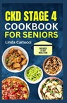 CKD Stage 4 Cookbook for Seniors: Tasty Low Sodium Low Phosphorus Low Potassium Diet Recipes for Chronic Kidney Disease & Dialysis Patients - Linda Carlucci - 9798884930827