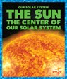 The Sun: The Center of Our Solar System - Mari C. Schuh - 9798885243711