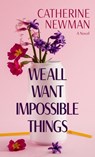 We All Want Impossible Things - Catherine Newman - 9798885787345