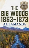 The Big Woods 1853-1873 - Al Lamanda - 9798885798914