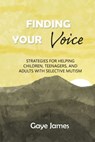 Finding Your Voice: Strategies for helping children, teenagers, and adults with selective mutism - Gaye James - 9798885830881