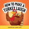How to Make a Turkey Laugh - Chris Cate - 9798886082913