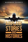 Airplane Stories and Histories - Norman Currey - 9798886150292
