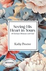 Seeing His Heart in Yours - Kathy Proctor - 9798886153576