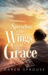 Spreading the Wings of Grace - Karen Sprouse - 9798886153651