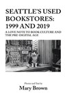 Seattle's Used Bookstores - 1999 and 2019 - Mary Brown - 9798886406528