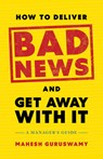 How to Deliver Bad News and Get Away with It - Mahesh Guruswamy - 9798886452693