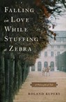 Falling in Love While Stuffing a Zebra - Roland Kupers - 9798886453560