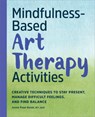 Mindfulness-Based Art Therapy Activities: Creative Techniques to Stay Present, Manage Difficult Feelings, and Find Balance - Jennie Powe Runde - 9798886501223