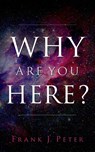 Why are You Here? - Frank J. Peter - 9798886790900