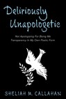 Deliriously Unapologetic - Sheliah M. Callahan - 9798886795875