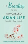 The Beauties of My So-Called Asian Life - Thymai Dong-Sheehan - 9798886797701