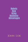 Robots How Bring Business Advantages - John Lok - 9798886841480