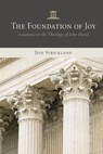 The Foundation of Joy: Assurance in the Theology of John Flavel - Jeff Strickland - 9798886861617
