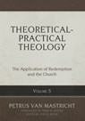 Theoretical-Practical Theology, Volume 5: The Application of Redemption and the Church - Petrus Van Mastricht - 9798886861952