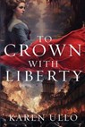 To Crown with Liberty - Karen Ullo - 9798887090382