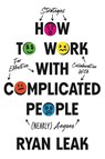 How to Work with Complicated People - Ryan Leak - 9798887100432