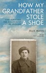 How My Grandfather Stole a Shoe (And Survived the Holocaust in Ukraine) - Julie Masis - 9798887197098