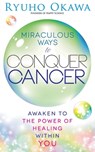 Miraculous Ways to Conquer Cancer - Ryuho Okawa - 9798887370330