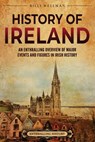 History of Ireland: An Enthralling Overview of Major Events and Figures in Irish History - Billy Wellman - 9798887653464