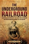 The Underground Railroad: An Enthralling Overview of the Secret Path to Freedom for African Americans during the 19th Century - Billy Wellman - 9798887653532