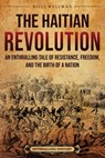 The Haitian Revolution: An Enthralling Tale of Resistance, Freedom, and the Birth of a Nation - Billy Wellman - 9798887653716