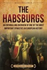 The Habsburgs: An Enthralling Overview of One of The Most Important Dynasties in European History - Billy Wellman - 9798887653730