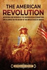 The American Revolution: An Enthralling Overview of the American Revolutionary War and Its Impact on the History of the United States of Americ - Billy Wellman - 9798887653792