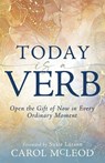Today Is a Verb: Open the Gift of Now in Every Ordinary Moment - Carol McLeod - 9798887692784