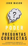 El Poder de Las Preguntas Correctas: 40 Maneras de Cambiar Tu Perspectiva Y Tener Una Mejor Vida - John Mason - 9798887693163