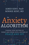 Anxiety Algorithm: Turning Your Pattern of Worry and Stress Into a Pattern of Peace and Joy - James Kent Psyd - 9798887693286