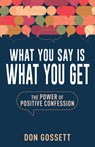 What You Say Is What You Get: The Power of Positive Confession - Don Gossett - 9798887693620