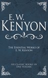 The Essential Works of E. W. Kenyon: Six Classic Books in One Volume - E. W. Kenyon - 9798887693750