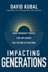Impacting Generations: How Ordinary People Can Influence the Future of Nations - Dave Kubal - 9798887693910