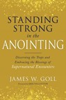 Standing Strong in the Anointing: Discerning the Traps and Embracing the Blessings of Supernatural Encounters - James W. Goll - 9798887694016