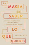 La Magia de Saber Lo Que Quieres: Una Guía Práctica Para Liberar El Poder Y La Sabiduría de Tus Deseos - Tracey Gee - 9798887694696