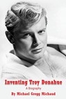Inventing Troy Donahue - The Making of a Movie Star - Michael Gregg Michaud - 9798887711041