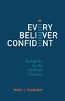 Every Believer Confident: Apologetics for the Ordinary Christian - Mark Farnham - 9798887791371