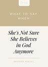 What to Say When She's Not Sure She Believes in God Anymore - Brianna Marslaidh Reeves - 9798887791395