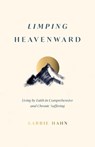 Limping Heavenward: Living by Faith in Comprehensive and Chronic Suffering - Karrie Hahn - 9798887791647