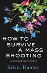 How to Survive a Mass Shooting: A Columbine Memoir - Krista Hanley - 9798887840765