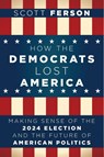How the Democrats Lost America - Scott Ferson - 9798887981864